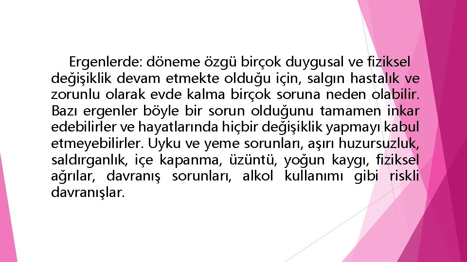 Ergenlerde: döneme özgü birçok duygusal ve fiziksel değişiklik devam etmekte olduğu için, salgın hastalık