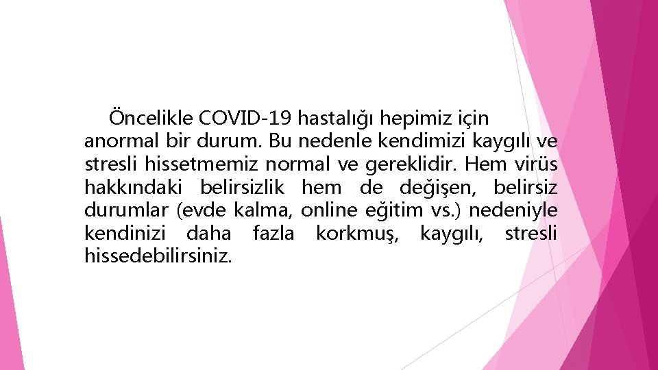 Öncelikle COVID-19 hastalığı hepimiz için anormal bir durum. Bu nedenle kendimizi kaygılı ve stresli