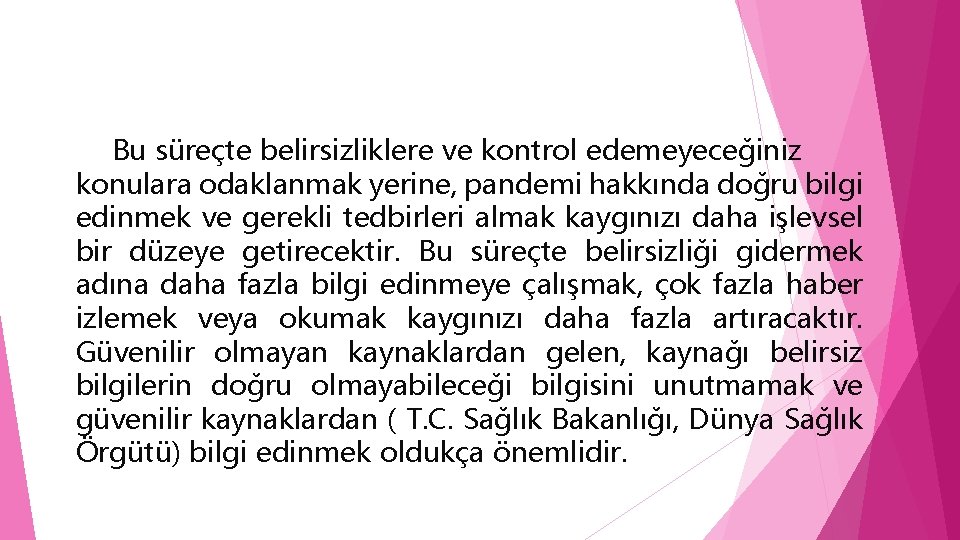 Bu süreçte belirsizliklere ve kontrol edemeyeceğiniz konulara odaklanmak yerine, pandemi hakkında doğru bilgi edinmek