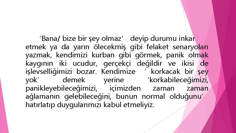 ‘Bana/ bize bir şey olmaz’ deyip durumu inkar etmek ya da yarın ölecekmiş gibi