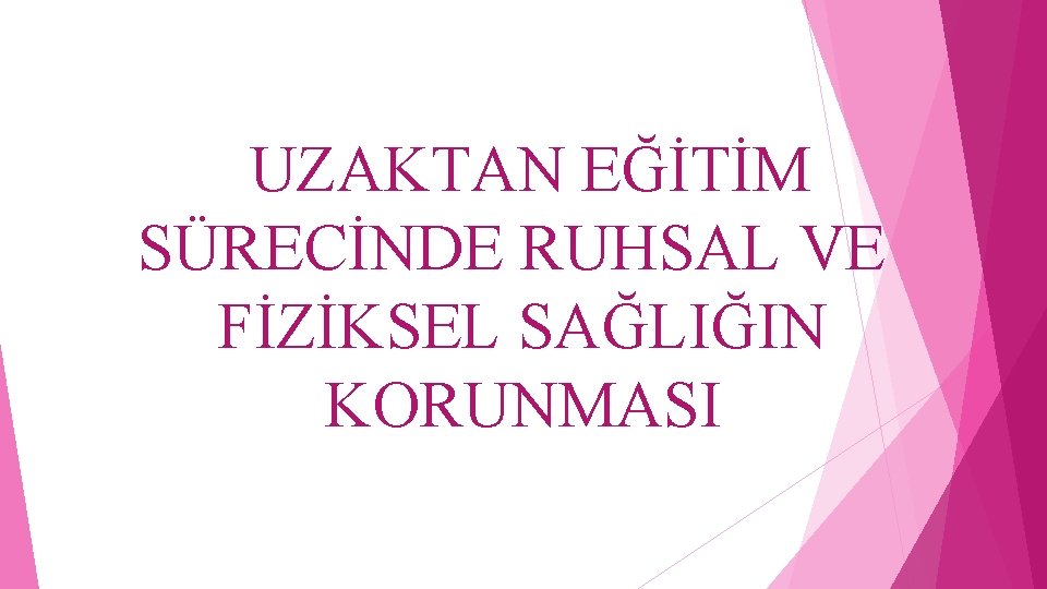 UZAKTAN EĞİTİM SÜRECİNDE RUHSAL VE FİZİKSEL SAĞLIĞIN KORUNMASI 