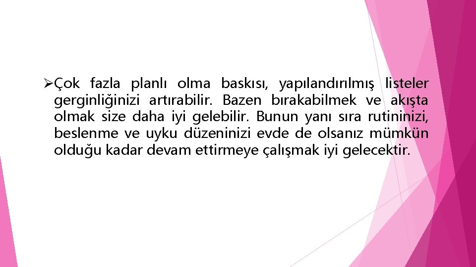 ØÇok fazla planlı olma baskısı, yapılandırılmış listeler gerginliğinizi artırabilir. Bazen bırakabilmek ve akışta olmak