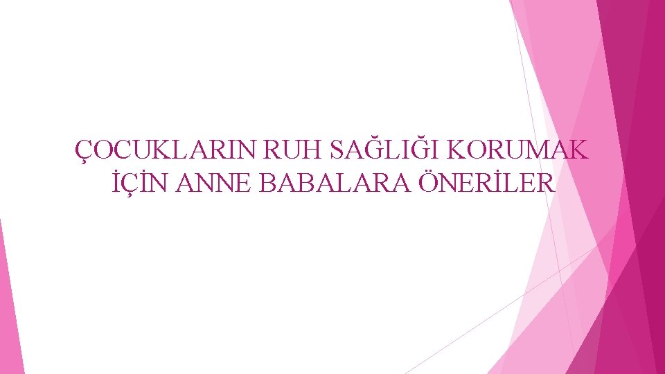 ÇOCUKLARIN RUH SAĞLIĞI KORUMAK İÇİN ANNE BABALARA ÖNERİLER 