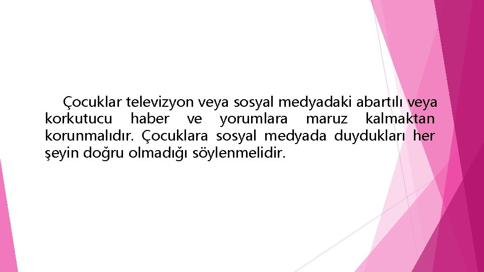 Çocuklar televizyon veya sosyal medyadaki abartılı veya korkutucu haber ve yorumlara maruz kalmaktan korunmalıdır.