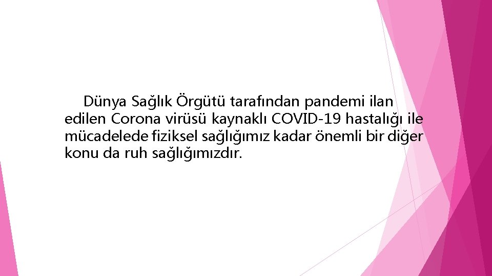 Dünya Sağlık Örgütü tarafından pandemi ilan edilen Corona virüsü kaynaklı COVID-19 hastalığı ile mücadelede