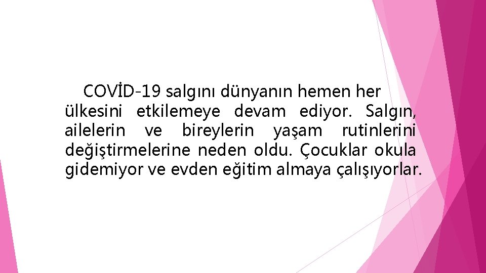 COVİD-19 salgını dünyanın hemen her ülkesini etkilemeye devam ediyor. Salgın, ailelerin ve bireylerin yaşam