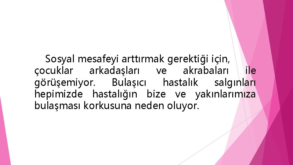 Sosyal mesafeyi arttırmak gerektiği için, çocuklar arkadaşları ve akrabaları ile görüşemiyor. Bulaşıcı hastalık salgınları