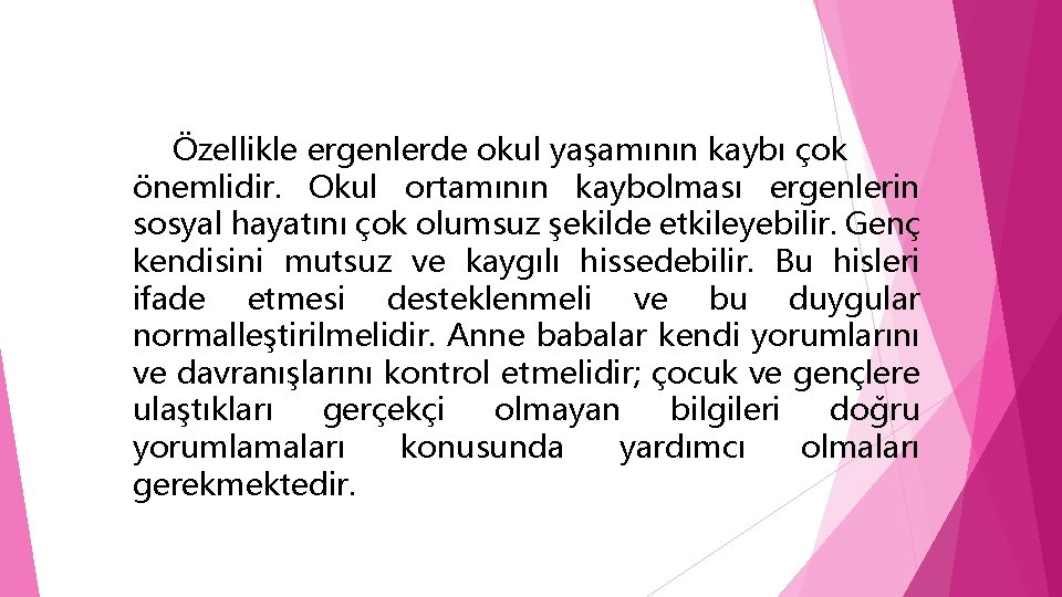 Özellikle ergenlerde okul yaşamının kaybı çok önemlidir. Okul ortamının kaybolması ergenlerin sosyal hayatını çok