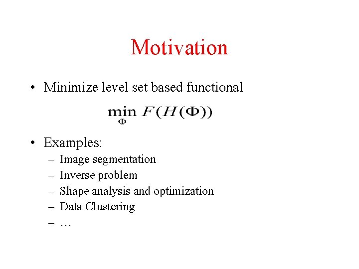 Motivation • Minimize level set based functional • Examples: – – – Image segmentation