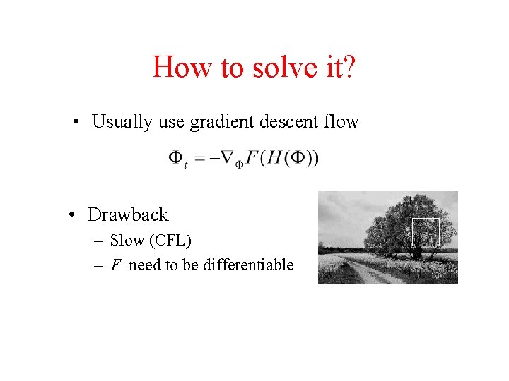 How to solve it? • Usually use gradient descent flow • Drawback – Slow
