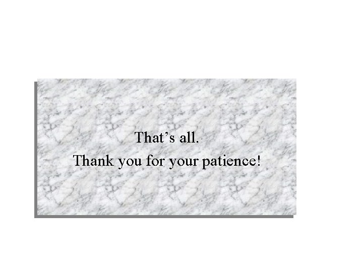 That’s all. Thank you for your patience! 