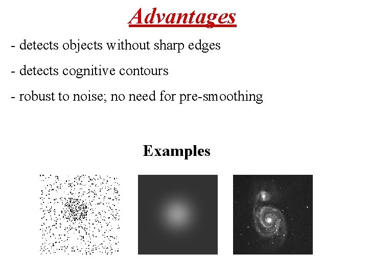 Advantages - detects objects without sharp edges - detects cognitive contours - robust to