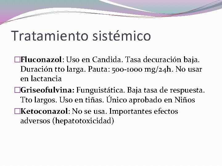 Tratamiento sistémico �Fluconazol: Uso en Candida. Tasa decuración baja. Duración tto larga. Pauta: 500