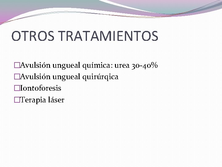 OTROS TRATAMIENTOS �Avulsión ungueal química: urea 30 -40% �Avulsión ungueal quirúrqica �Iontoforesis �Terapia láser