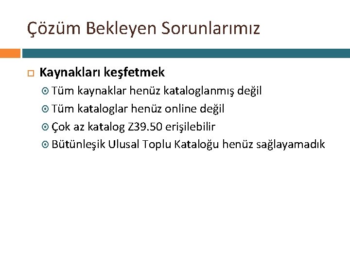 Çözüm Bekleyen Sorunlarımız Kaynakları keşfetmek Tüm kaynaklar henüz kataloglanmış değil Tüm kataloglar henüz online