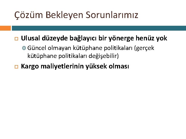 Çözüm Bekleyen Sorunlarımız Ulusal düzeyde bağlayıcı bir yönerge henüz yok Güncel olmayan kütüphane politikaları