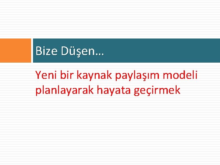 Bize Düşen… Yeni bir kaynak paylaşım modeli planlayarak hayata geçirmek 