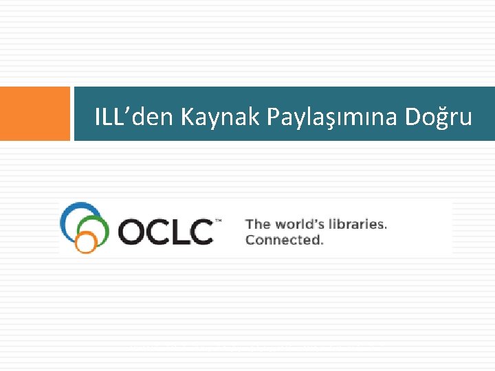 ILL’den Kaynak Paylaşımına Doğru ANKOS Ulusal Akademik Kaynak Paylaşım Çalıştayı, 16 Nisan 2010, Kadir