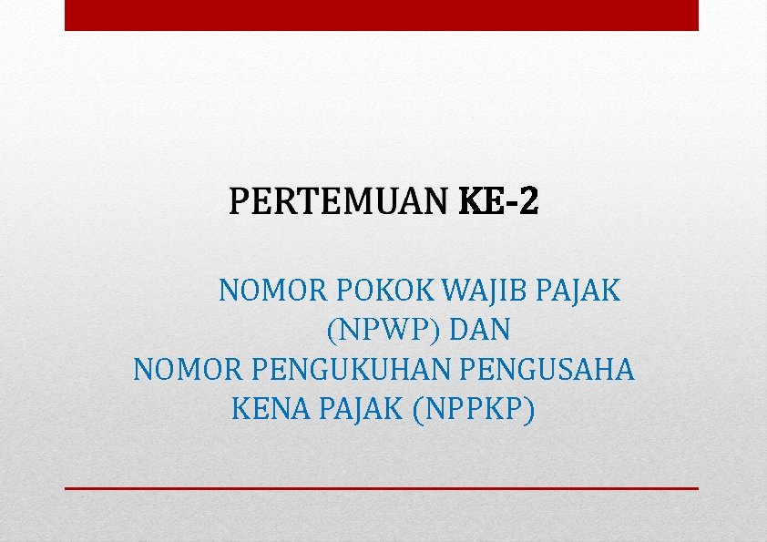 NOMOR POKOK WAJIB PAJAK (NPWP) DAN NOMOR PENGUKUHAN PENGUSAHA KENA PAJAK (NPPKP) 