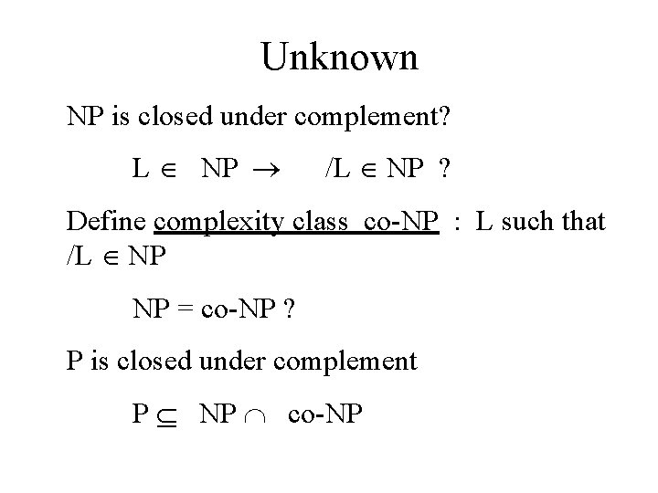 Unknown NP is closed under complement? L NP /L NP ? Define complexity class