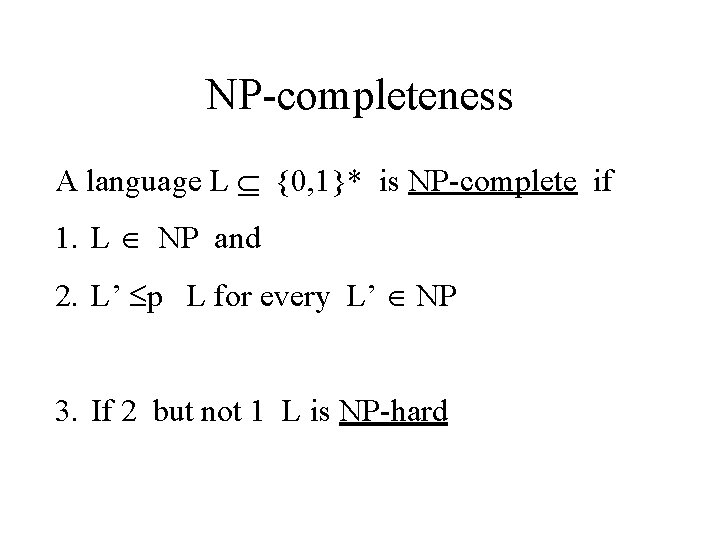 NP-completeness A language L {0, 1}* is NP-complete if 1. L NP and 2.