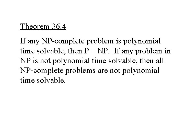 Theorem 36. 4 If any NP-complete problem is polynomial time solvable, then P =