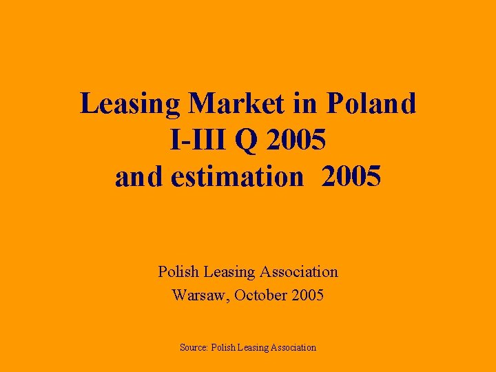 Leasing Market in Poland I-III Q 2005 and estimation 2005 Polish Leasing Association Warsaw,