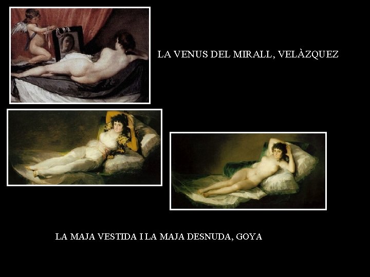 LA VENUS DEL MIRALL, VELÀZQUEZ LA MAJA VESTIDA I LA MAJA DESNUDA, GOYA 