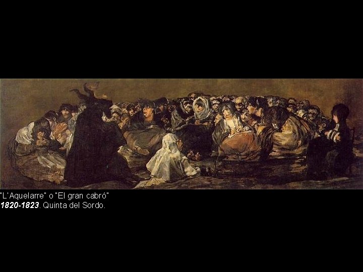 “L’Aquelarre” o “El gran cabró” 1820 -1823. Quinta del Sordo. 