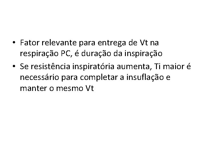  • Fator relevante para entrega de Vt na respiração PC, é duração da