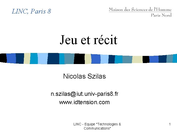 LINC, Paris 8 Jeu et récit Nicolas Szilas n. szilas@iut. univ-paris 8. fr www. LINC, Paris 8 Jeu et récit Nicolas Szilas n. szilas@iut. univ-paris 8. fr www.
