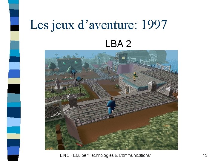 Les jeux d’aventure: 1997 LBA 2 LINC - Equipe "Technologies & Communications" 12 Les jeux d’aventure: 1997 LBA 2 LINC - Equipe "Technologies & Communications" 12