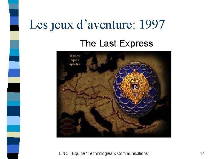 Les jeux d’aventure: 1997 The Last Express LINC - Equipe "Technologies & Communications" 14 Les jeux d’aventure: 1997 The Last Express LINC - Equipe "Technologies & Communications" 14