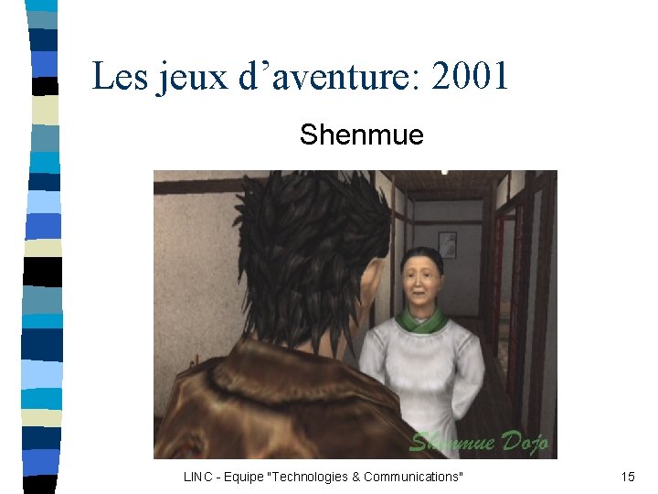 Les jeux d’aventure: 2001 Shenmue LINC - Equipe "Technologies & Communications" 15 Les jeux d’aventure: 2001 Shenmue LINC - Equipe "Technologies & Communications" 15