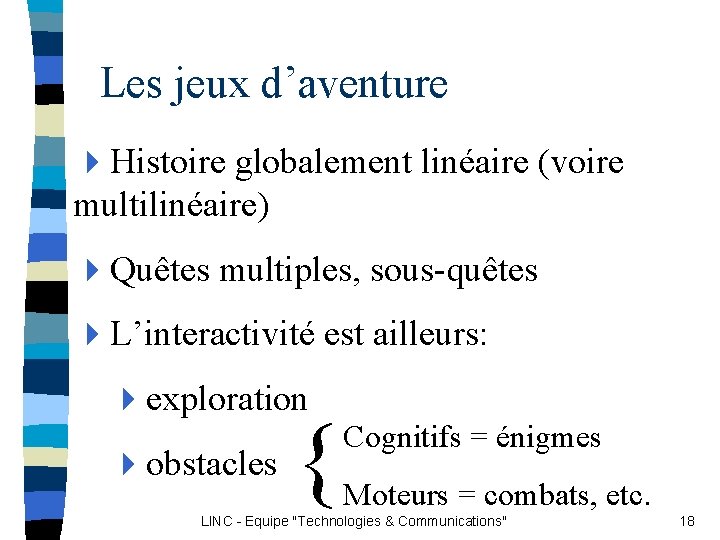 Les jeux d’aventure 4 Histoire globalement linéaire (voire multilinéaire) 4 Quêtes multiples, sous-quêtes 4 Les jeux d’aventure 4 Histoire globalement linéaire (voire multilinéaire) 4 Quêtes multiples, sous-quêtes 4