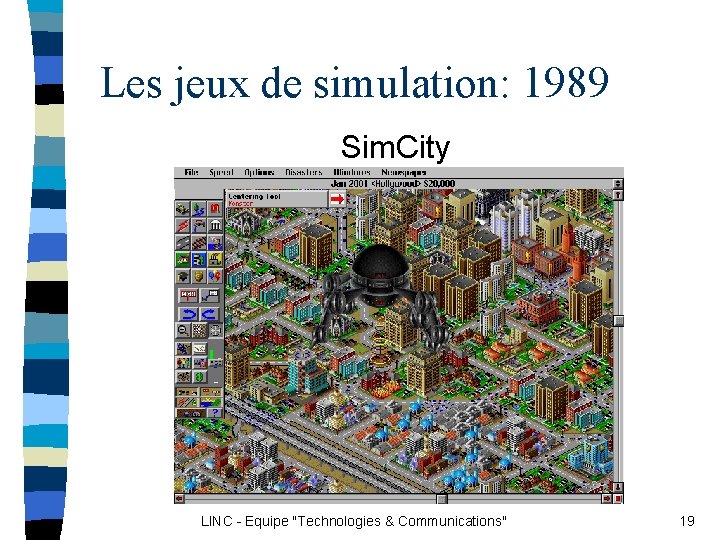 Les jeux de simulation: 1989 Sim. City LINC - Equipe "Technologies & Communications" 19 Les jeux de simulation: 1989 Sim. City LINC - Equipe "Technologies & Communications" 19