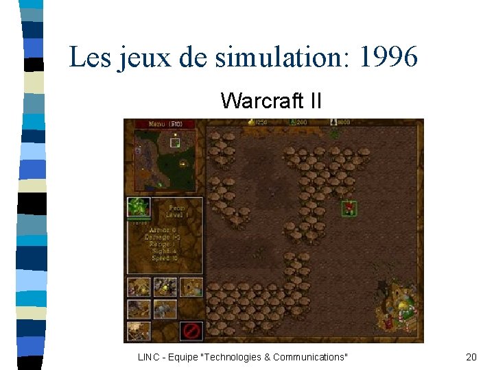 Les jeux de simulation: 1996 Warcraft II LINC - Equipe "Technologies & Communications" 20 Les jeux de simulation: 1996 Warcraft II LINC - Equipe "Technologies & Communications" 20