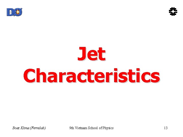 Jet Characteristics Boaz Klima (Fermilab) 9 th Vietnam School of Physics 13 