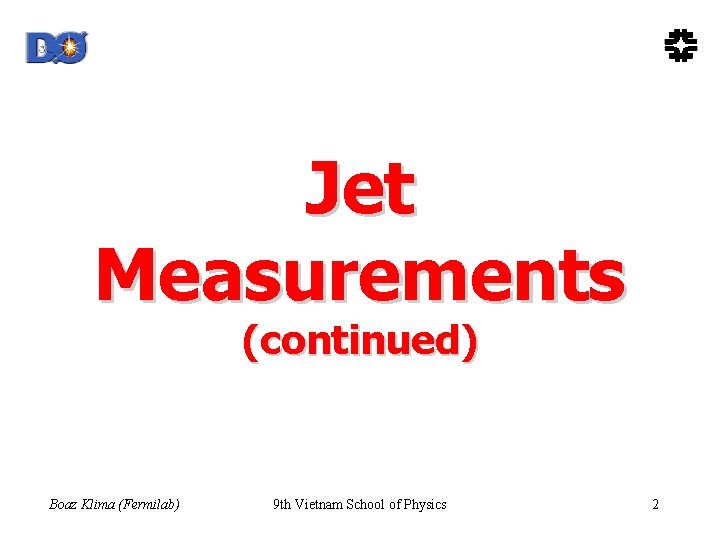 Jet Measurements (continued) Boaz Klima (Fermilab) 9 th Vietnam School of Physics 2 