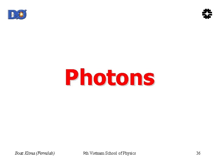 Photons Boaz Klima (Fermilab) 9 th Vietnam School of Physics 36 