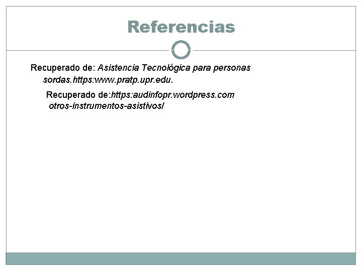 Referencias Recuperado de: Asistencia Tecnológica para personas sordas. https: www. pratp. upr. edu. Recuperado