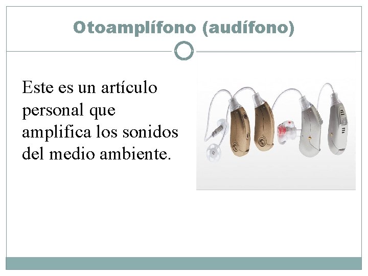 Otoamplífono (audífono) Este es un artículo personal que amplifica los sonidos del medio ambiente.