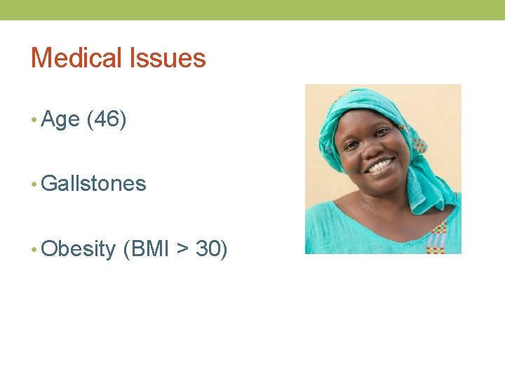 Medical Issues • Age (46) • Gallstones • Obesity (BMI > 30) 