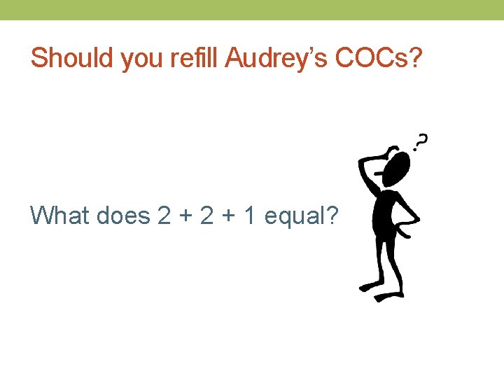 Should you refill Audrey’s COCs? What does 2 + 1 equal? 