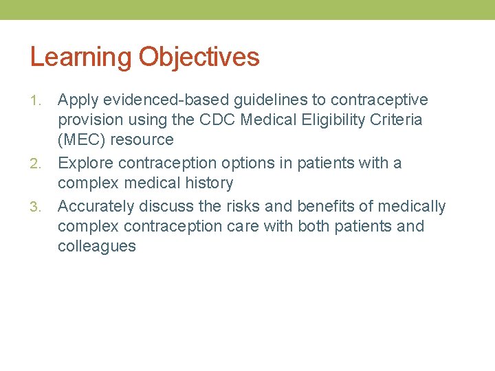 Learning Objectives Apply evidenced-based guidelines to contraceptive provision using the CDC Medical Eligibility Criteria