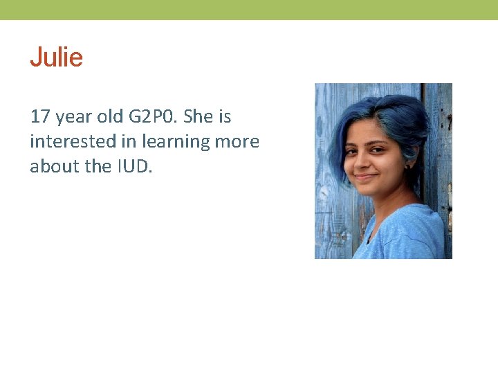 Julie 17 year old G 2 P 0. She is interested in learning more