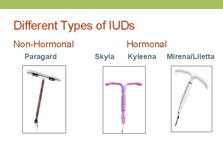 Different Types of IUDs Non-Hormonal Paragard Hormonal Skyla Kyleena Mirena/Liletta 
