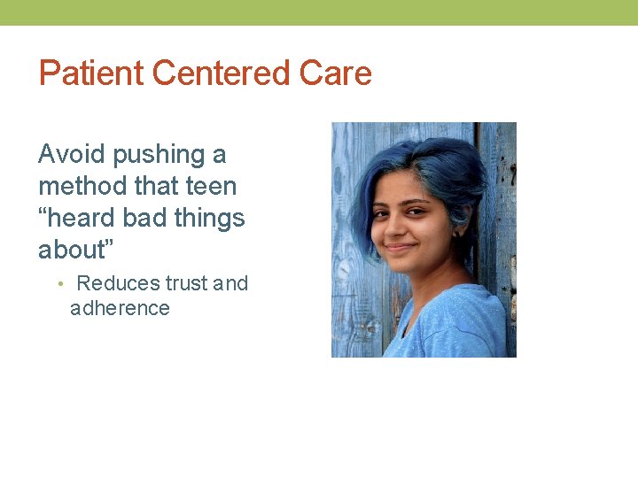 Patient Centered Care Avoid pushing a method that teen “heard bad things about” •