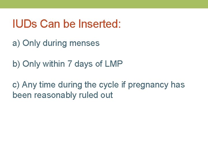 IUDs Can be Inserted: a) Only during menses b) Only within 7 days of