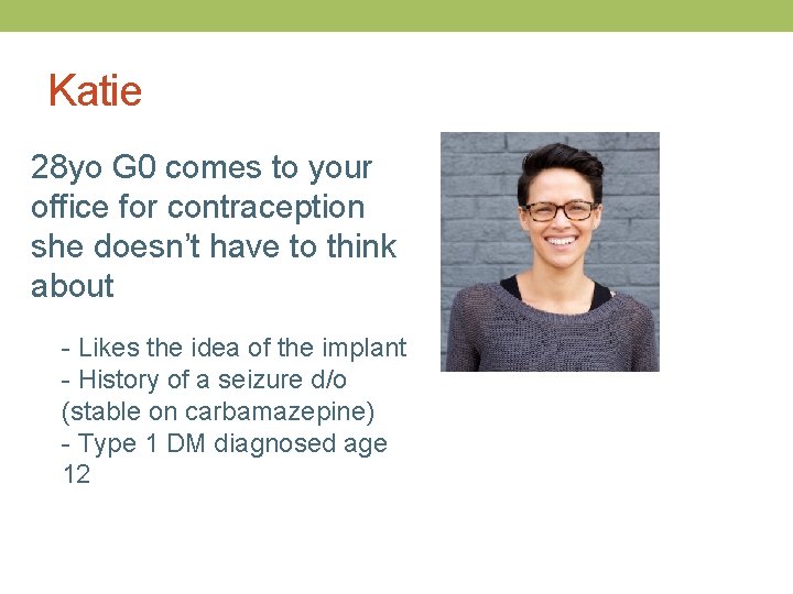 Katie 28 yo G 0 comes to your office for contraception she doesn’t have